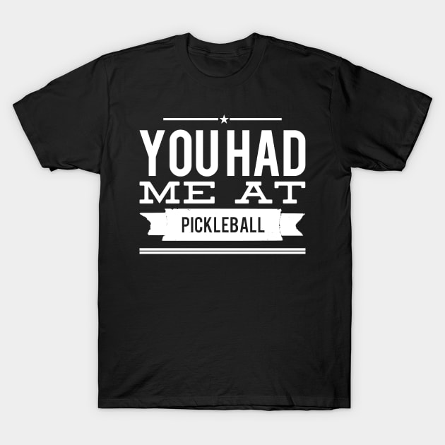 You had me at pickleball T-Shirt by captainmood